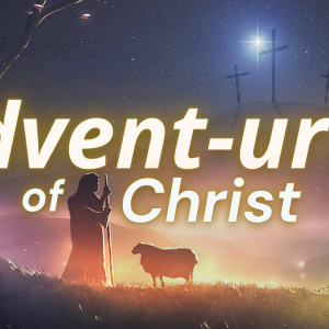 The Advent-ures of Christ – Part 1