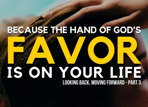 Because the Hand of God’s Favor is in You