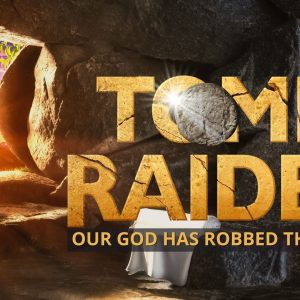 Tomb Raider: Our God has Robbed the Grave