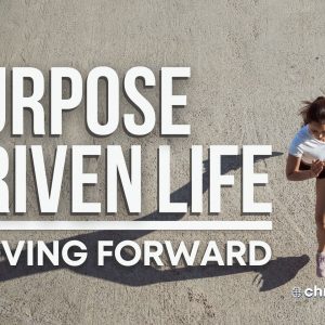 Purpose Driven Life: Moving Forward