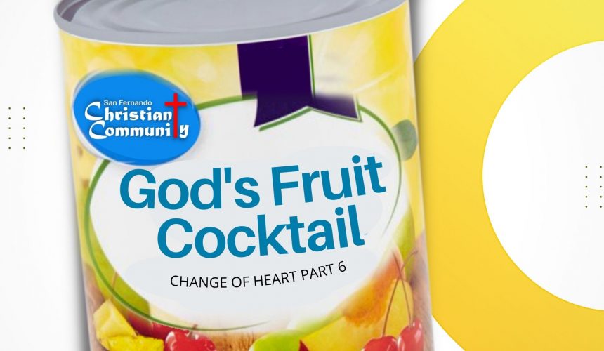 Change of Heart Part 6: God’s Fruit Cocktail