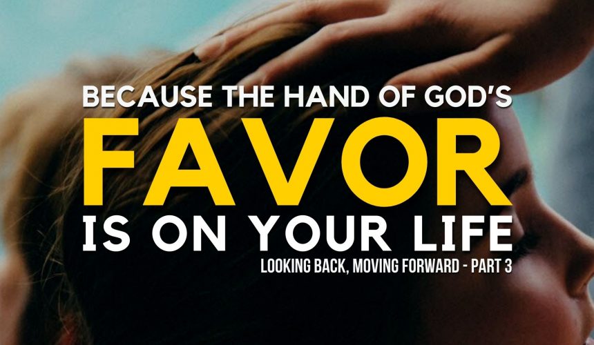 Because the Hand of God’s Favor is in You
